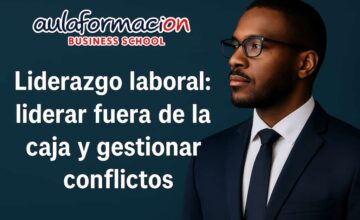 Liderazgo laboral: cómo liderar fuera de la caja y gestionar conflictos para mejorar la productividad