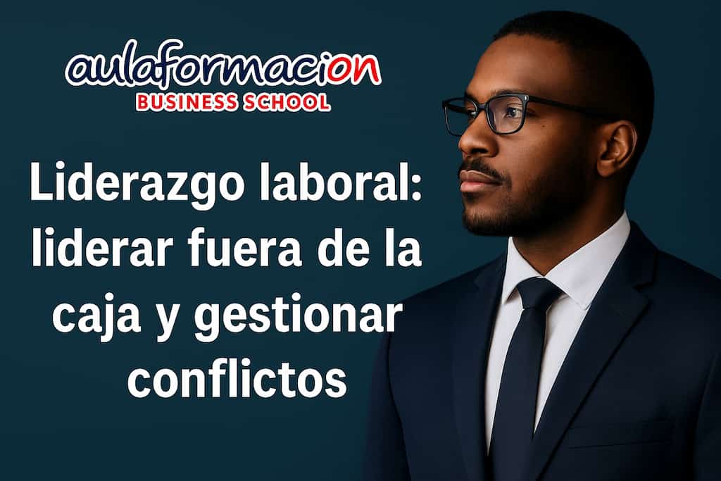 Liderazgo laboral: cómo liderar fuera de la caja y gestionar conflictos para mejorar la productividad